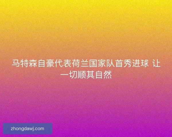 马特森自豪代表荷兰国家队首秀进球 让一切顺其自然