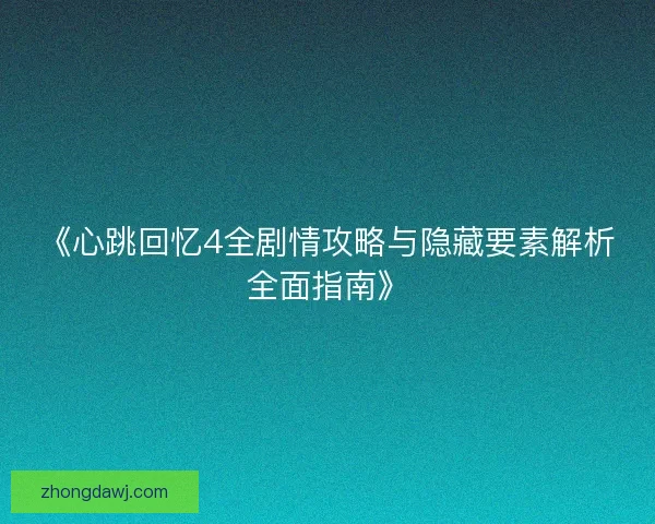 《心跳回忆4全剧情攻略与隐藏要素解析全面指南》
